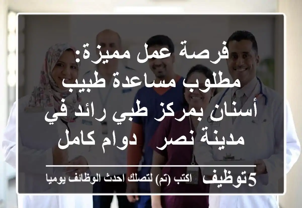 فرصة عمل مميزة: مطلوب مساعدة طبيب أسنان بمركز طبي رائد في مدينة نصر - دوام كامل