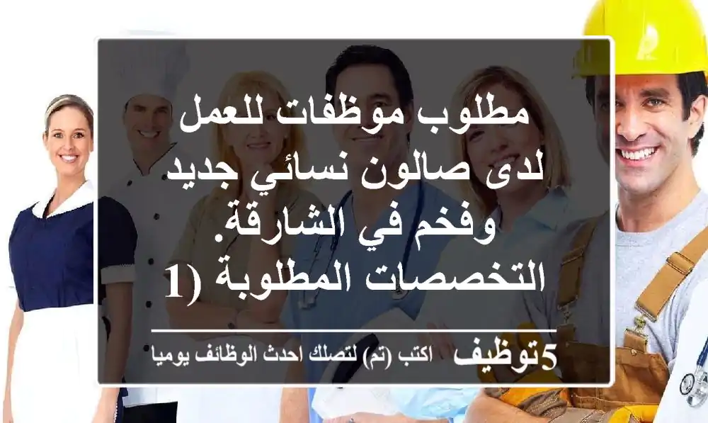 مطلوب موظفات للعمل لدى صالون نسائي جديد وفخم في الشارقة. التخصصات المطلوبة (1 - كل ما يخص ...