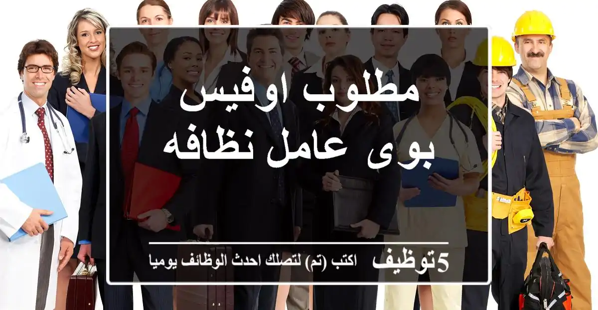 مطلوب اوفيس بوى عامل نظافه