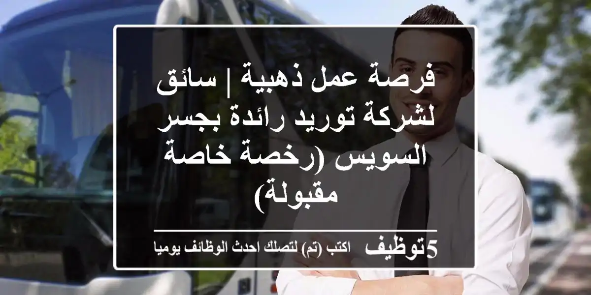 فرصة عمل ذهبية | سائق لشركة توريد رائدة بجسر السويس (رخصة خاصة مقبولة)