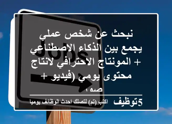 نبحث عن شخص عملي يجمع بين الذكاء الاصطناعي + المونتاج الاحترافي لانتاج محتوى يومي (فيديو + صور ...