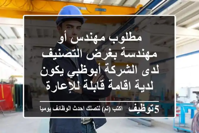 مطلوب مهندس أو مهندسة بغرض التصنيف لدى الشركة أبوظبي يكون لدية اقامة قابلة للإعارة