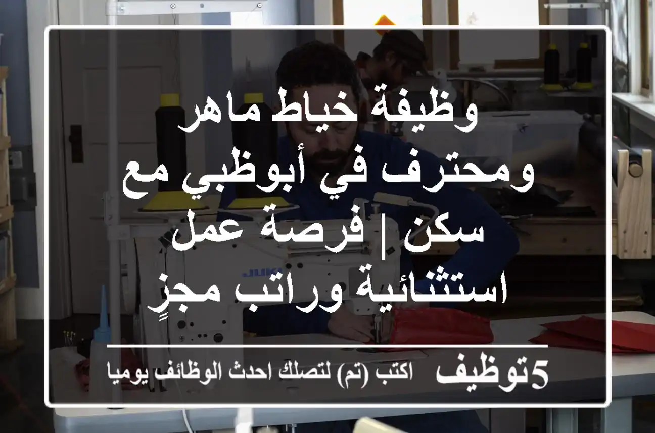 وظيفة خياط ماهر ومحترف في أبوظبي مع سكن | فرصة عمل استثنائية وراتب مجزٍ
