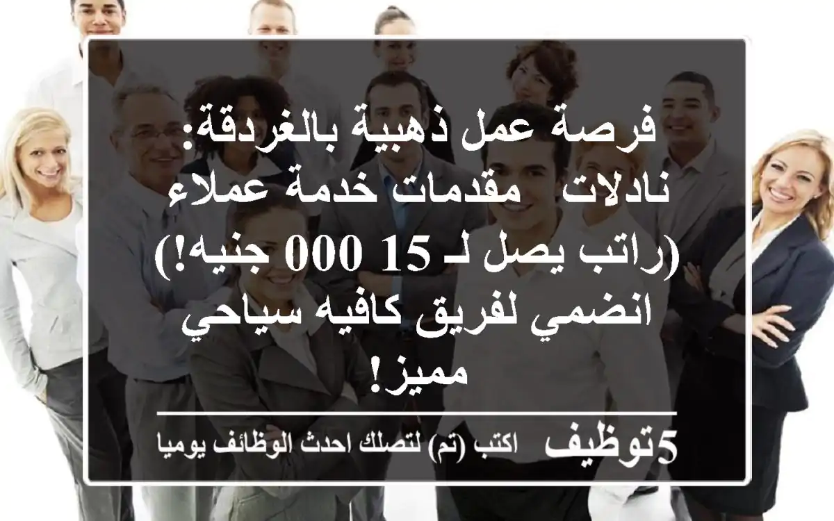 فرصة عمل ذهبية بالغردقة: نادلات / مقدمات خدمة عملاء (راتب يصل لـ 15,000 جنيه!) - انضمي لفريق كافيه سياحي مميز!