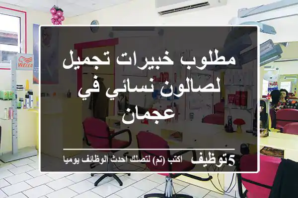 مطلوب خبيرات تجميل لصالون نسائي في عجمان