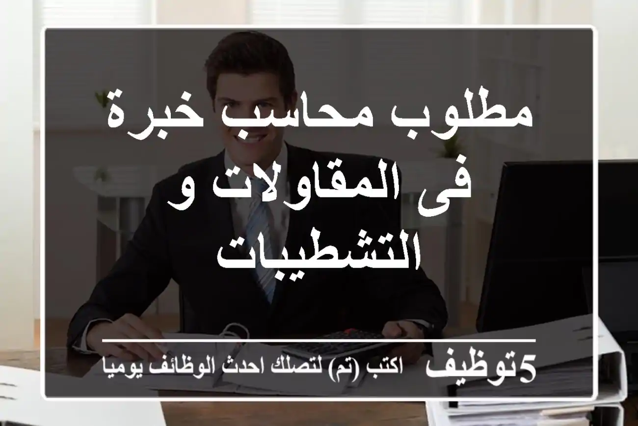 مطلوب محاسب خبرة فى المقاولات و التشطيبات
