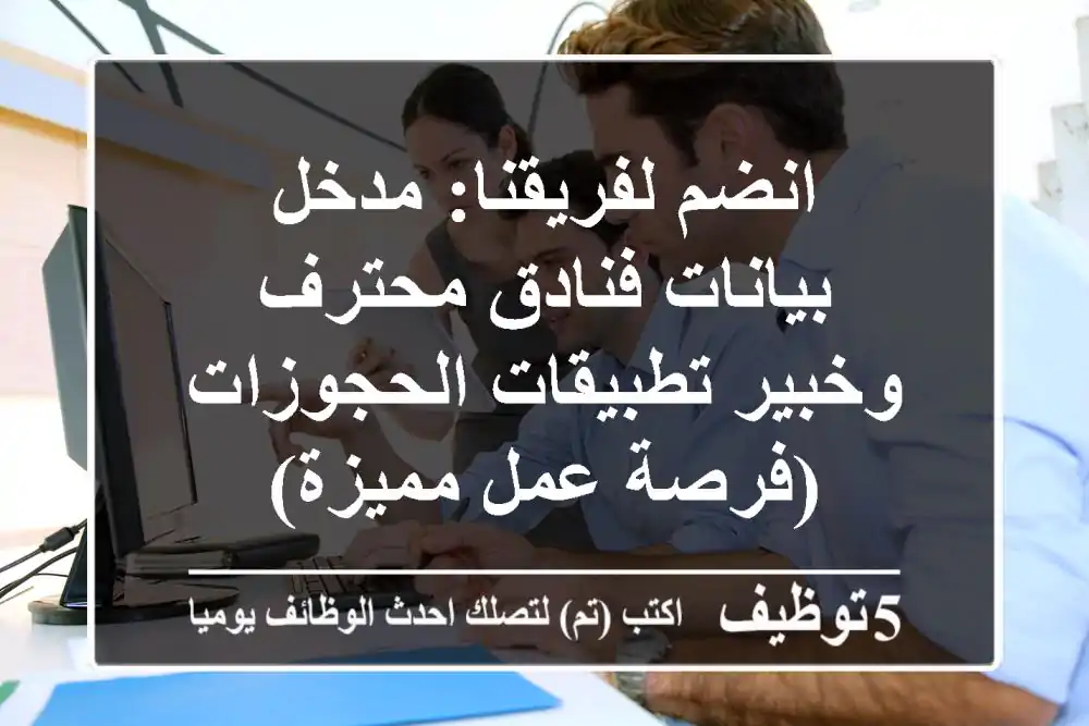 انضم لفريقنا: مدخل بيانات فنادق محترف وخبير تطبيقات الحجوزات (فرصة عمل مميزة)