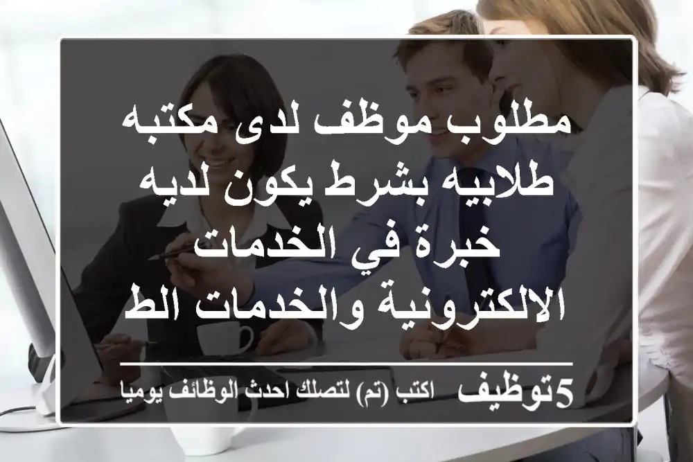 مطلوب موظف لدى مكتبه طلابيه بشرط يكون لديه خبرة في الخدمات الالكترونية والخدمات الطلابيه ...
