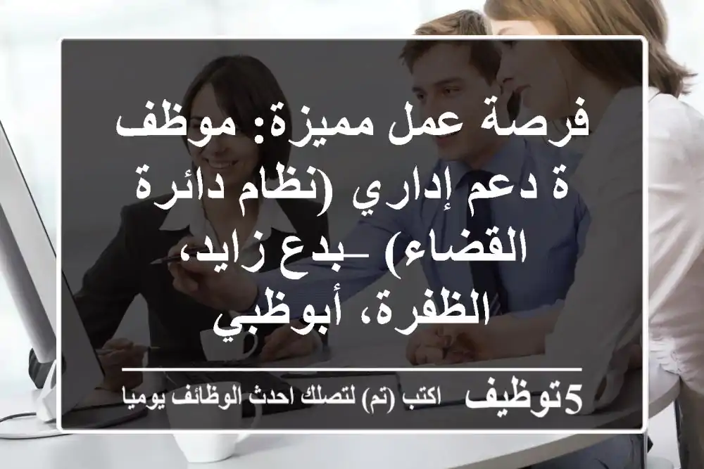 فرصة عمل مميزة: موظف/ة دعم إداري (نظام دائرة القضاء) – بدع زايد، الظفرة، أبوظبي