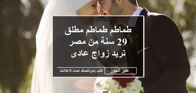 طماطم طماطم مطلق 29 سنة من مصر تريد زواج عادى