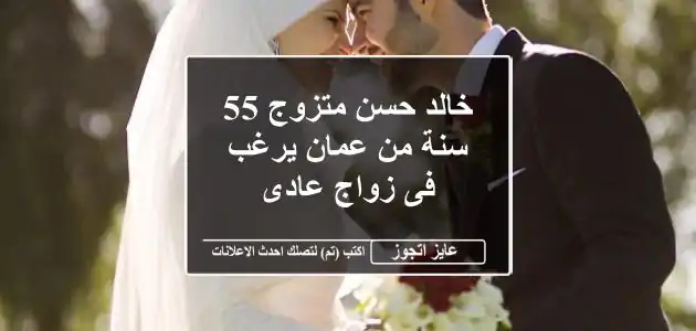 خالد حسن متزوج 55 سنة من عمان يرغب فى زواج عادى