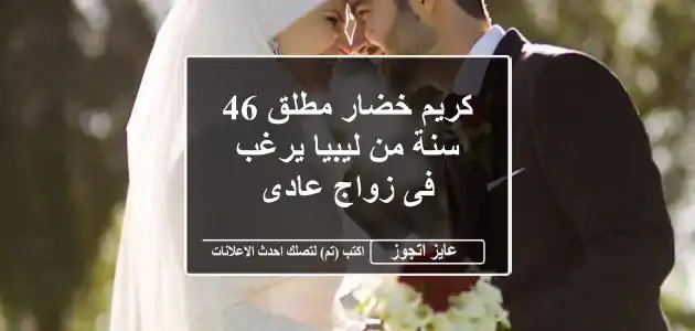 كريم خضار مطلق 46 سنة من ليبيا يرغب فى زواج عادى