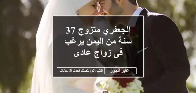 الجعفري متزوج 37 سنة من اليمن يرغب فى زواج عادى