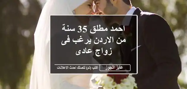احمد مطلق 35 سنة من الاردن يرغب فى زواج عادى