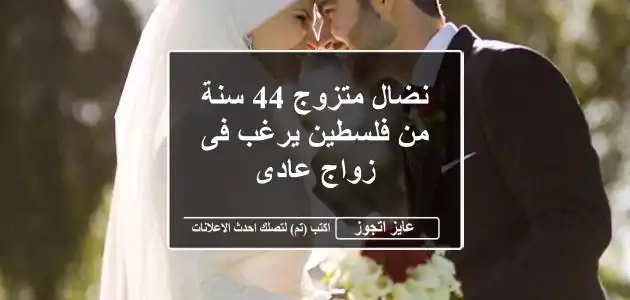 نضال متزوج 44 سنة من فلسطين يرغب فى زواج عادى